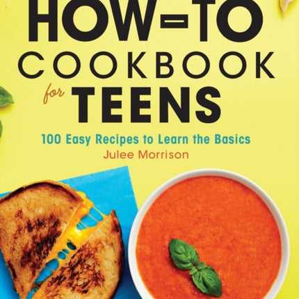 The How-To Cookbook for Teens: 100 Easy Recipes to Learn the Basics