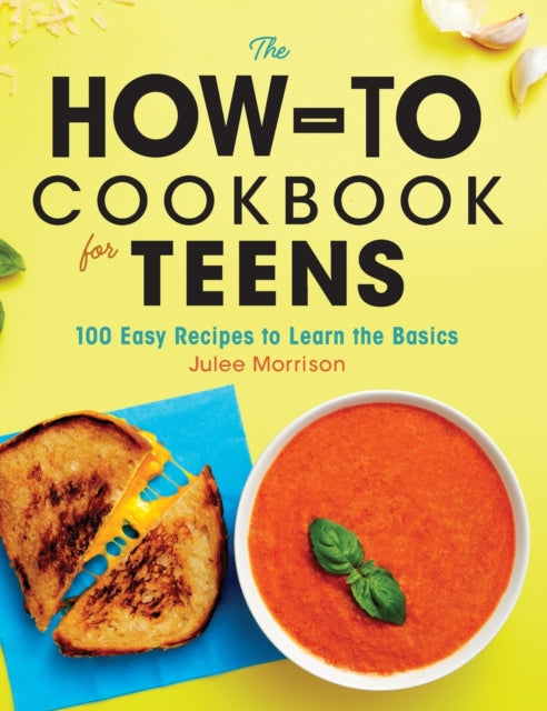 The How-To Cookbook for Teens: 100 Easy Recipes to Learn the Basics