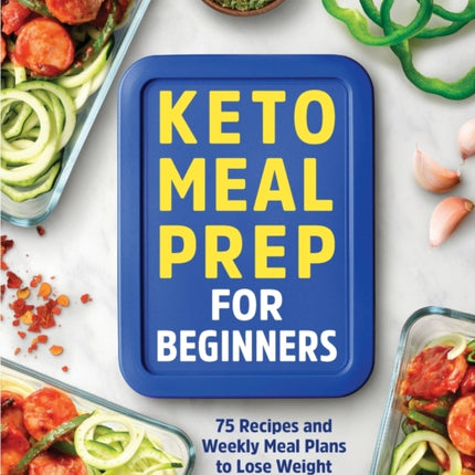 Keto Meal Prep for Beginners: 75 Recipes and Weekly Meal Plans to Lose Weight