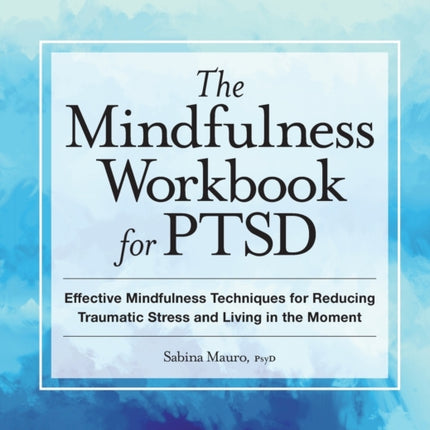 The Mindfulness Workbook for Ptsd: Effective Mindfulness Techniques for Reducing Traumatic Stress and Living in the Moment