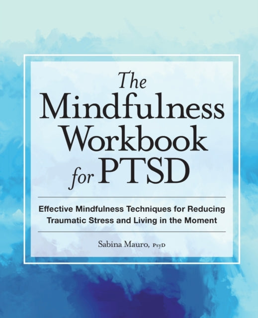 The Mindfulness Workbook for Ptsd: Effective Mindfulness Techniques for Reducing Traumatic Stress and Living in the Moment