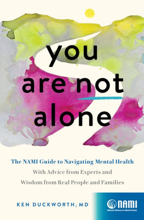 You Are Not Alone: The NAMI Guide to Navigating Mental Health—With Advice from Experts and Wisdom from Real People and Families