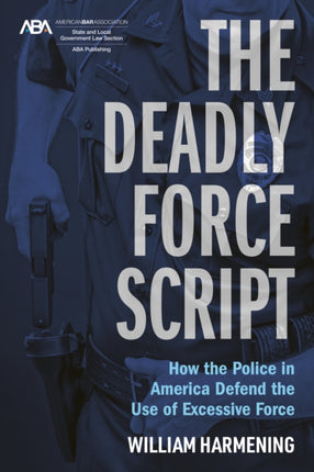 The Deadly Force Script: How the Police in America Defend the use of Excessive Force