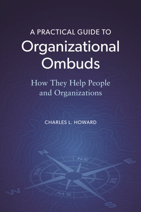 A Practical Guide to Organizational Ombuds: How They Help People and Organizations