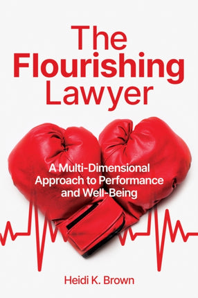 The Flourishing Lawyer: A Multi-Dimensional Approach to Performance and Well-Being