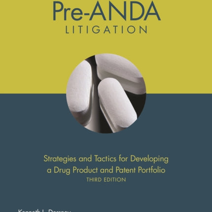 Pre-ANDA Litigation: Strategies and Tactics for Developing a Drug Product and Patent Portfolio, Third Edition