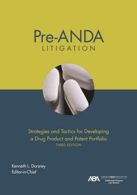 Pre-ANDA Litigation: Strategies and Tactics for Developing a Drug Product and Patent Portfolio, Third Edition