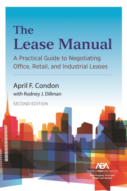 The Lease Manual: A Practical Guide to Negotiating Office, Retail, and Industrial/Warehouse Leases, Second Edition