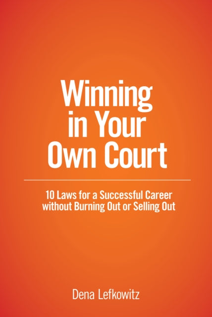 Winning in Your Own Court: 10 Laws for a Successful Career without Burning Out or Selling Out