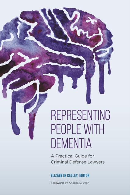 Representing People With Dementia: A Practical Guide for Criminal Defense Lawyers