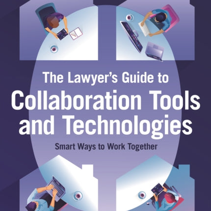 The Lawyer's Guide to Collaboration Tools and Technologies: Smart Ways to Work Together, Work from Home Edition