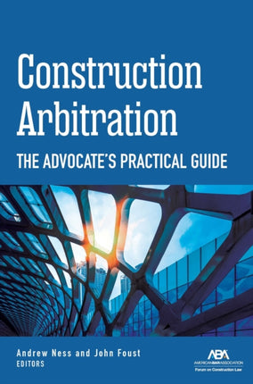 Construction Arbitration: The Advocate's Practical Guide