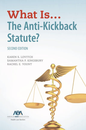 What Is...The Anti-Kickback Statute? Second Edition