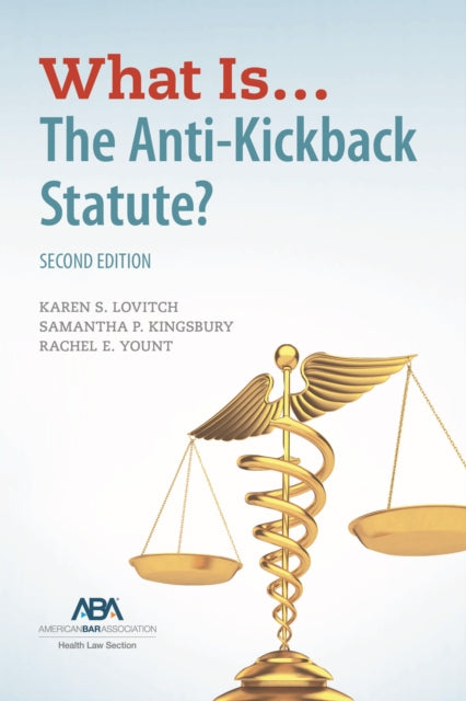 What Is...The Anti-Kickback Statute? Second Edition