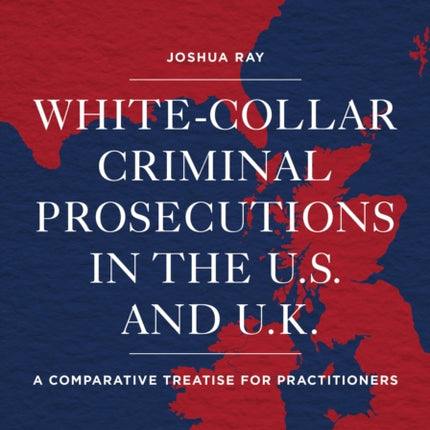 White Collar Criminal Prosecutions in the U.S. and U.K.: A Comparative Treatise for Practitioners