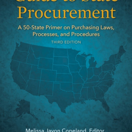 Guide to State Procurement: A 50-State Primer on Purchasing Laws, Processes, and Procedures, Third Edition