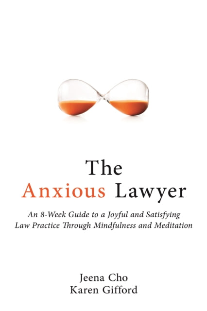 The Anxious Lawyer: An 8-Week Guide to a Joyful and Satisfying Law Practice Through Mindfulness and Meditation