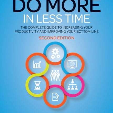 How to Do More in Less Time: The Complete Guide to Increasing Your Productivity and Improving Your Bottom Line, Second Edition