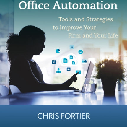 The Lawyer’s Guide to Office Automation: Tools and Strategies to Improve Your Firm and Your Life