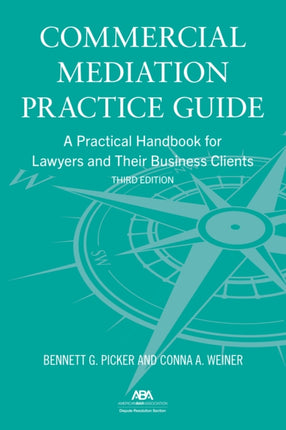 Commercial Mediation Practice Guide: A Practical Handbook for Lawyers and their Business Clients, Third Edition