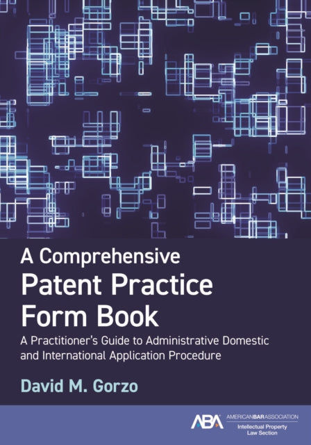 A Comprehensive Patent Practice Form Book: A Practitioner's Guide to Administrative Domestic and International Application Procedure