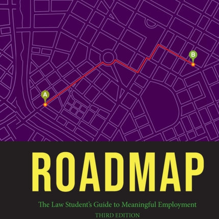 Roadmap: Roadmap: The Law Student's Guide to Meaningful Employment, Third Edition