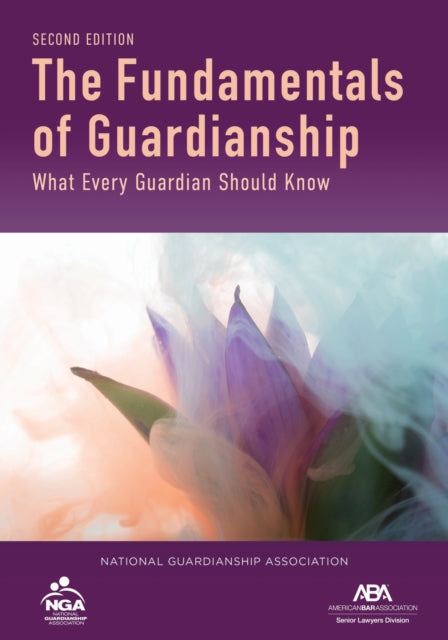 The Fundamentals of Guardianship: What Every Guardian Should Know, Second Edition