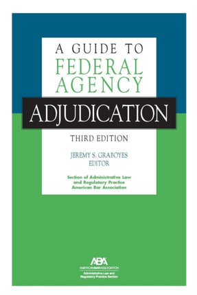 A Guide to Federal Agency Adjudication Third Edition