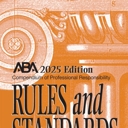 Compendium of Professional Responsibility Rules and Standards 2025 Edition