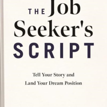 The Job Seeker's Script: Tell Your Story and Land Your Dream Position