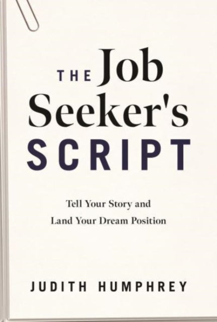 The Job Seeker's Script: Tell Your Story and Land Your Dream Position