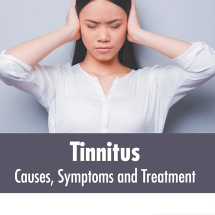 Tinnitus: Causes, Symptoms and Treatment