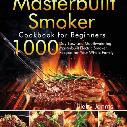 Masterbuilt Smoker Cookbook for Beginners: 1000-Day Easy and Mouthwatering Masterbuilt Electric Smoker Recipes for Your Whole Family