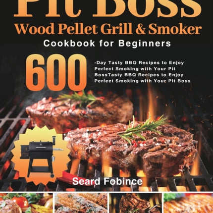 Pit Boss Wood Pellet Grill & Smoker Cookbook for Beginners: 600-Day Tasty BBQ Recipes to Enjoy Perfect Smoking with Your Pit Boss