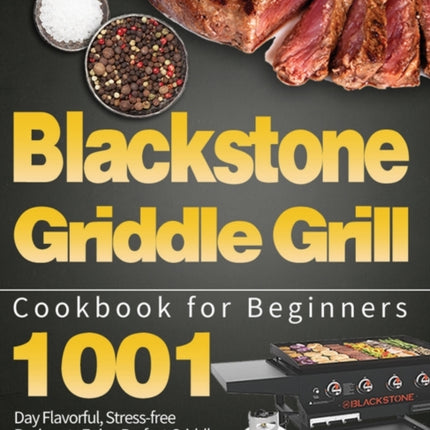 Blackstone Griddle Grill Cookbook for Beginners: 1001-Day Flavorful, Stress-free Recipes to Enjoy Perfect Griddle Grilling with Your Blackstone