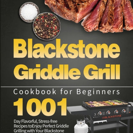 Blackstone Griddle Grill Cookbook for Beginners: 1001-Day Flavorful, Stress-free Recipes to Enjoy Perfect Griddle Grilling with Your Blackstone