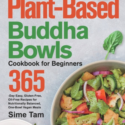 Plant-Based Buddha Bowls Cookbook for Beginners: 365-Day Easy, Gluten-Free, Oil-Free Recipes for Nutritionally Balanced, One- Bowl Vegan Meals