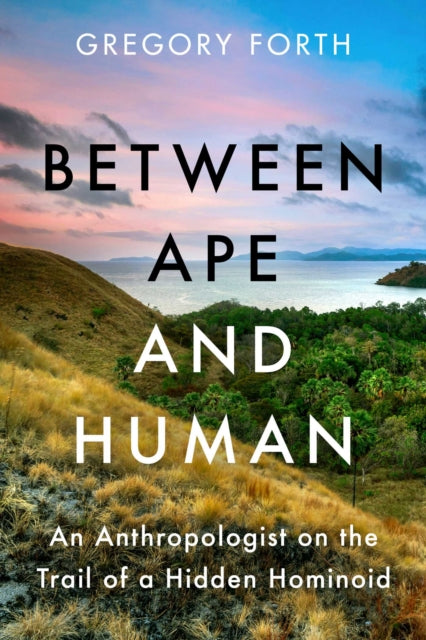 Between Ape and Human: An Anthropologist on the Trail of a Hidden Hominoid