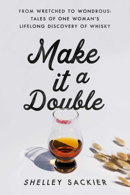 Make it a Double: From Wretched to Wondrous: Tales of One Woman's Lifelong Discovery of Whisky