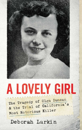 A Lovely Girl: The Tragedy of Olga Duncan and the Trial of One of California's Most Notorious Killers