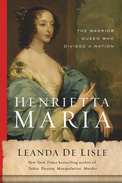 Henrietta Maria: The Warrior Queen Who Divided a