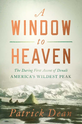 A Window to Heaven: The Daring First Ascent of Denali: America's Wildest Peak