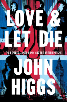 Love and Let Die: James Bond, the Beatles, and the British Psyche