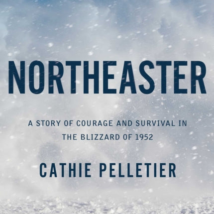 Northeaster: A Story of Courage and Survival in the Blizzard of 1952