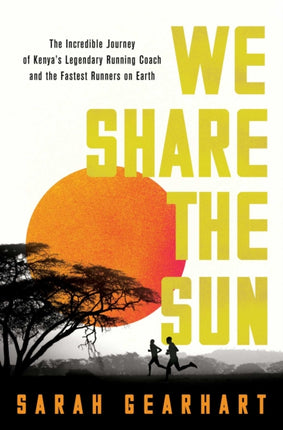 We Share the Sun: The Incredible Journey of Kenya's Legendary Running Coach Patrick Sang and the Fastest Runners on Earth