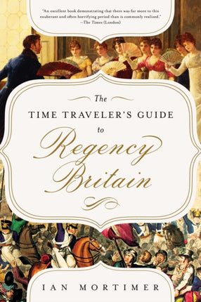 The Time Traveler's Guide to Regency Britain: A