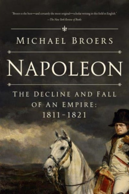 Napoleon: The Decline and Fall of an Empire: 1811-1821