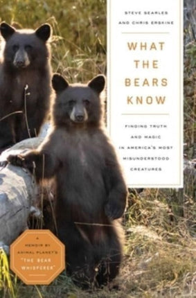 What the Bears Know: How I Found Truth and Magic in America's Most Misunderstood Creatures—A Memoir by Animal Planet's "The Bear Whisperer"