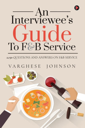 An Interviewee's Guide to F&b Service: 2,150 Questions and Answers on F&b Service