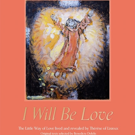 I Will Be Love: The Little Way of Love Lived and